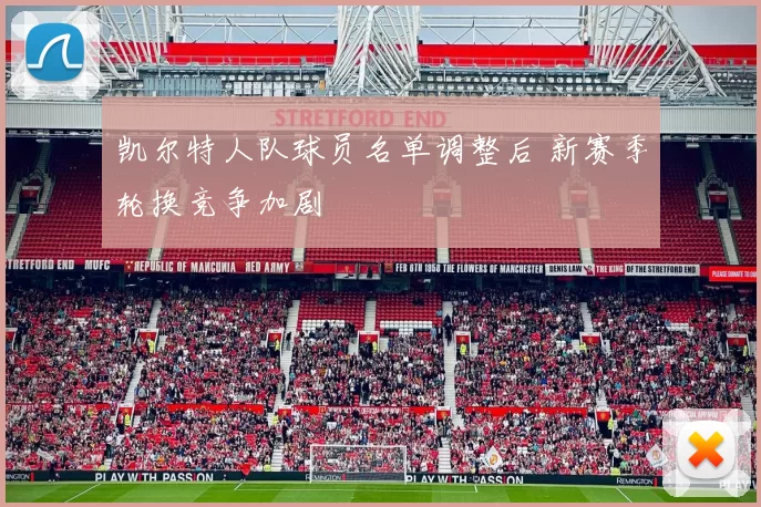 凯尔特人队球员名单调整后 新赛季轮换竞争加剧