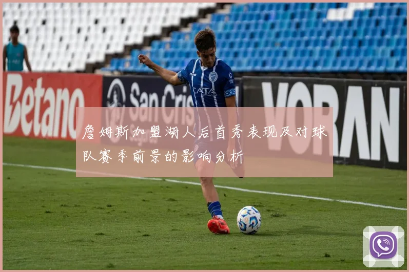 詹姆斯加盟湖人后首秀表现及对球队赛季前景的影响分析