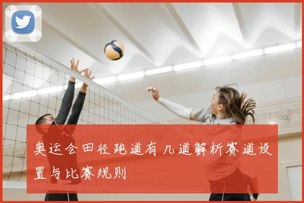 奥运会田径跑道有几道解析赛道设置与比赛规则